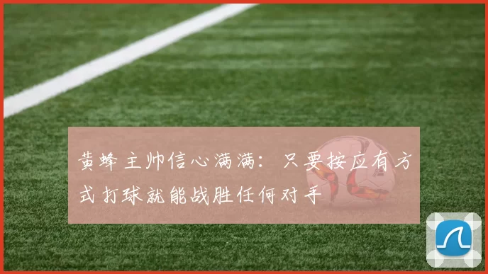黄蜂主帅信心满满：只要按应有方式打球就能战胜任何对手
